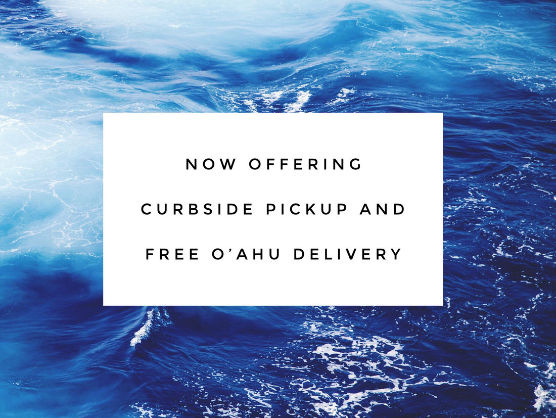 Now Offering Curbside Pickup and FREE Local O’ahu Delivery